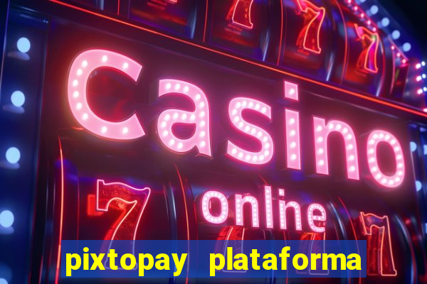 pixtopay plataforma de jogos